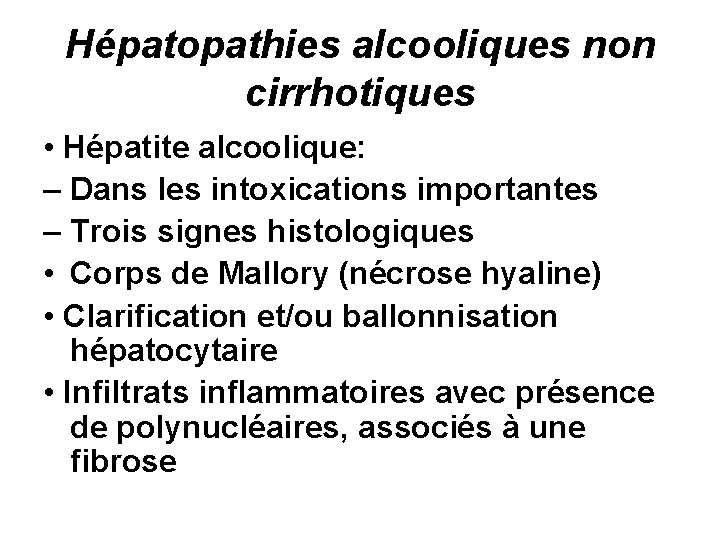 Hépatopathies alcooliques non cirrhotiques • Hépatite alcoolique: – Dans les intoxications importantes – Trois