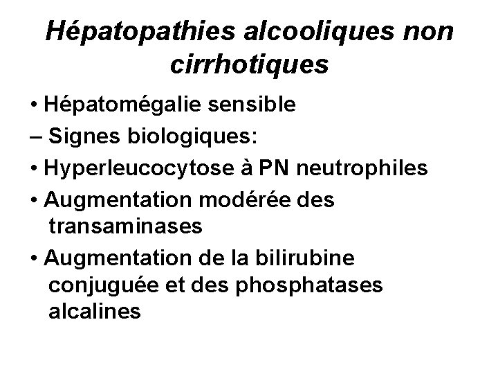 Hépatopathies alcooliques non cirrhotiques • Hépatomégalie sensible – Signes biologiques: • Hyperleucocytose à PN