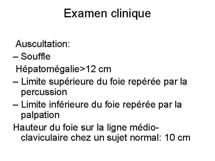 Examen clinique Auscultation: – Souffle Hépatomégalie>12 cm – Limite supérieure du foie repérée par