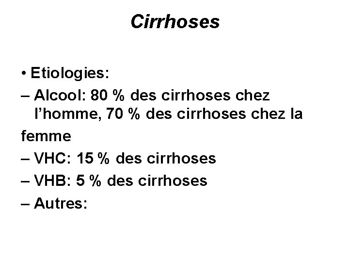 Cirrhoses • Etiologies: – Alcool: 80 % des cirrhoses chez l’homme, 70 % des