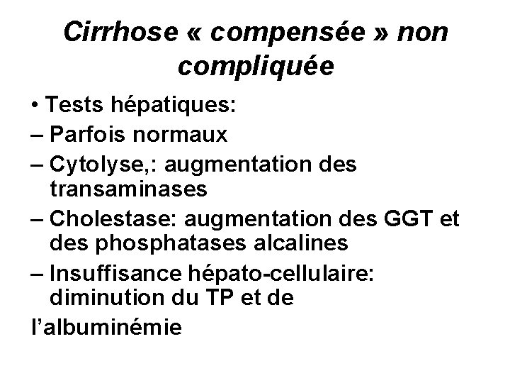 Cirrhose « compensée » non compliquée • Tests hépatiques: – Parfois normaux – Cytolyse,