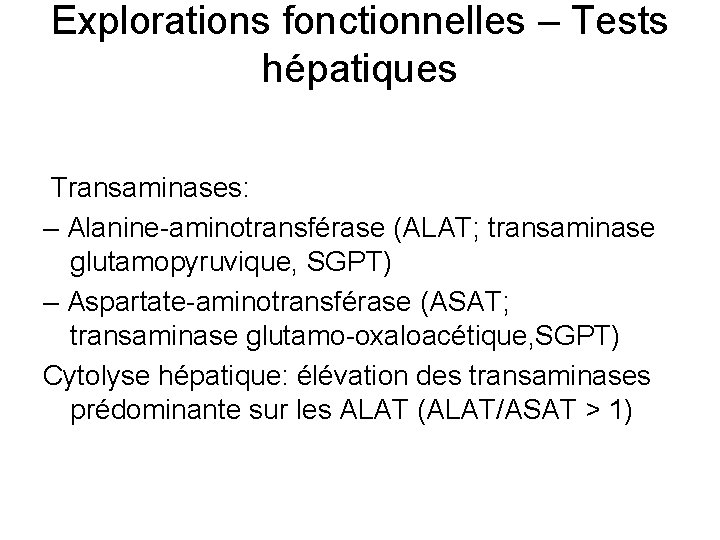 Explorations fonctionnelles – Tests hépatiques Transaminases: – Alanine-aminotransférase (ALAT; transaminase glutamopyruvique, SGPT) – Aspartate-aminotransférase