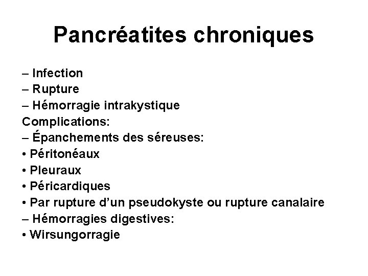 Pancréatites chroniques – Infection – Rupture – Hémorragie intrakystique Complications: – Épanchements des séreuses: