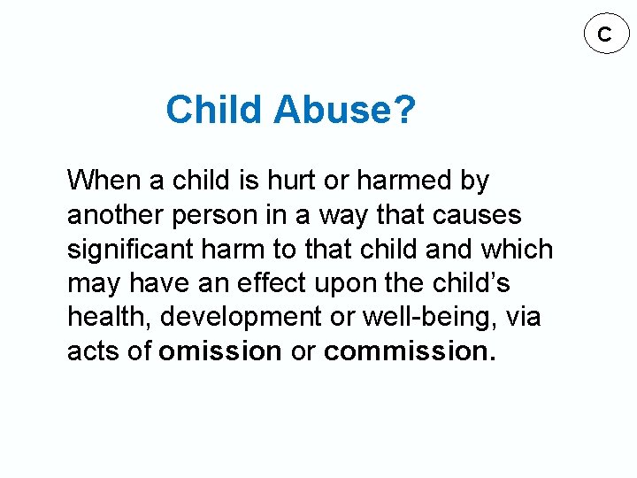 C Child Abuse? When a child is hurt or harmed by another person in
