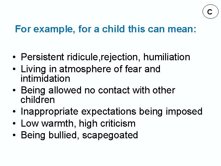 C For example, for a child this can mean: • Persistent ridicule, rejection, humiliation