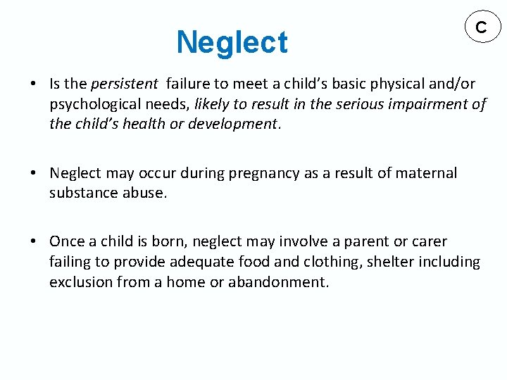 Neglect C • Is the persistent failure to meet a child’s basic physical and/or