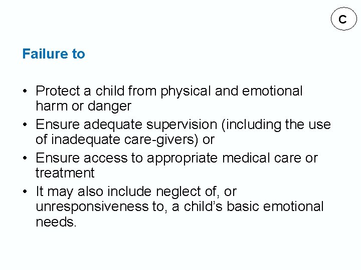 C Failure to • Protect a child from physical and emotional harm or danger