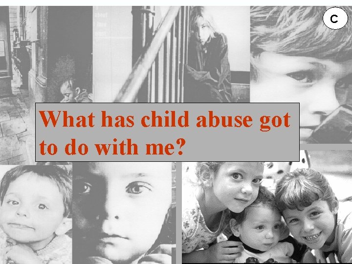 C What has child abuse got to do with me? 