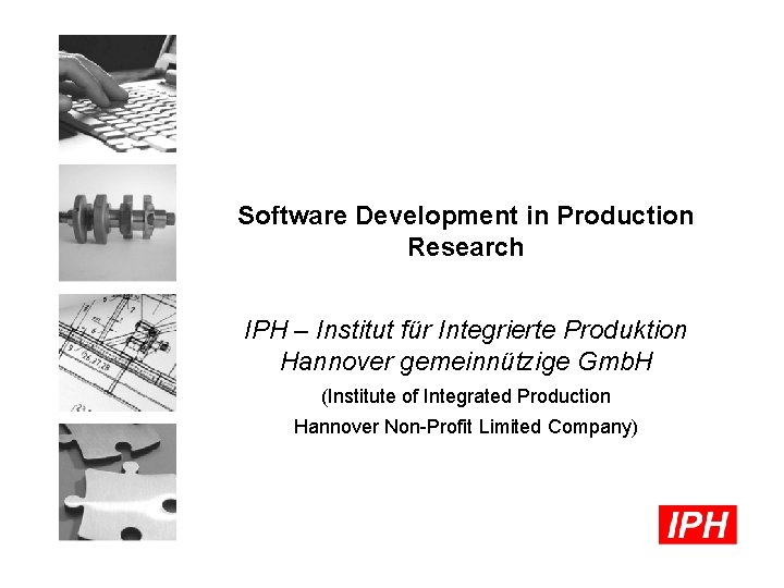 Software Development in Production Research IPH – Institut für Integrierte Produktion Hannover gemeinnützige Gmb.