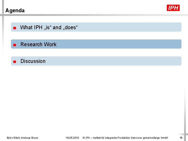 Agenda ■ What IPH „is“ and „does“ ■ Research Work ■ Discussion Björn Eilert,