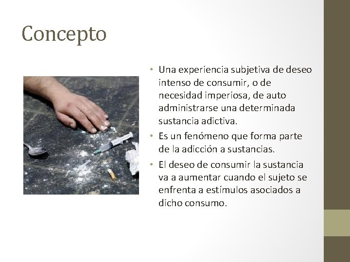 Concepto • Una experiencia subjetiva de deseo intenso de consumir, o de necesidad imperiosa,