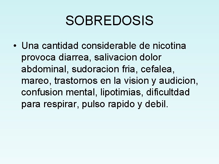 SOBREDOSIS • Una cantidad considerable de nicotina provoca diarrea, salivacion dolor abdominal, sudoracion fria,