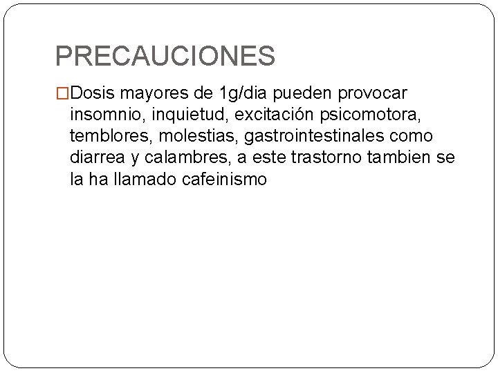 PRECAUCIONES �Dosis mayores de 1 g/dia pueden provocar insomnio, inquietud, excitación psicomotora, temblores, molestias,