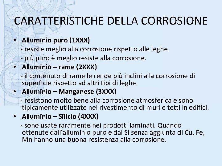 CARATTERISTICHE DELLA CORROSIONE • Alluminio puro (1 XXX) - resiste meglio alla corrosione rispetto