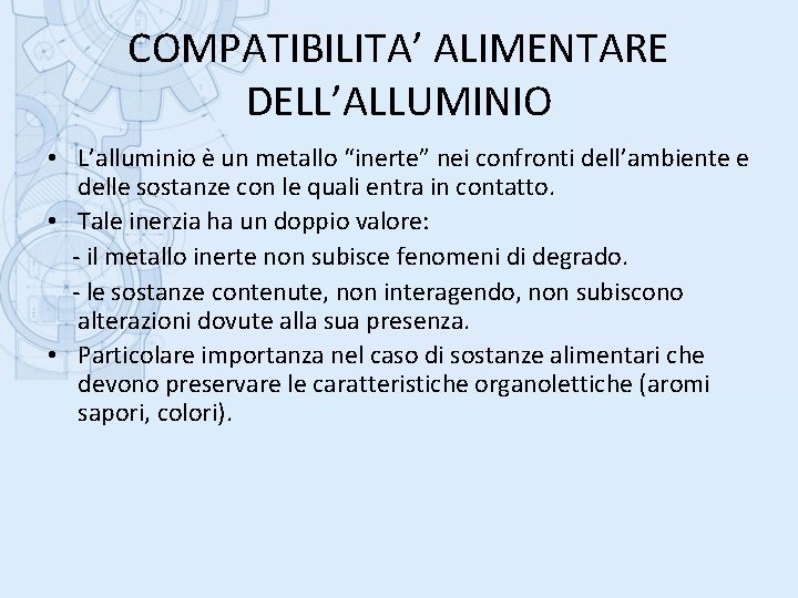 COMPATIBILITA’ ALIMENTARE DELL’ALLUMINIO • L’alluminio è un metallo “inerte” nei confronti dell’ambiente e delle