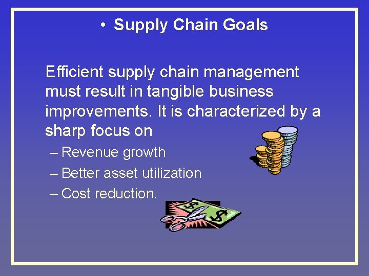  • Supply Chain Goals Efficient supply chain management must result in tangible business