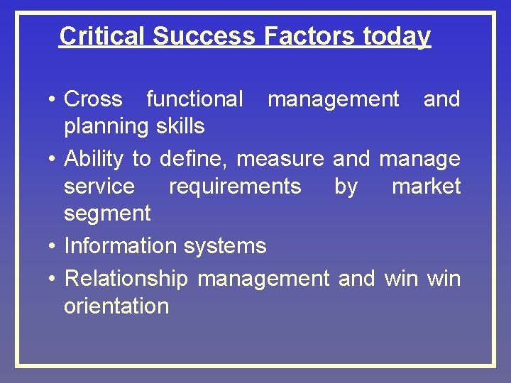 Critical Success Factors today • Cross functional management and planning skills • Ability to