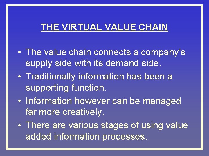 THE VIRTUAL VALUE CHAIN • The value chain connects a company’s supply side with