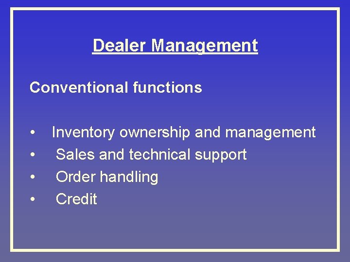 Dealer Management Conventional functions • • Inventory ownership and management Sales and technical support