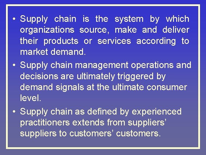  • Supply chain is the system by which organizations source, make and deliver