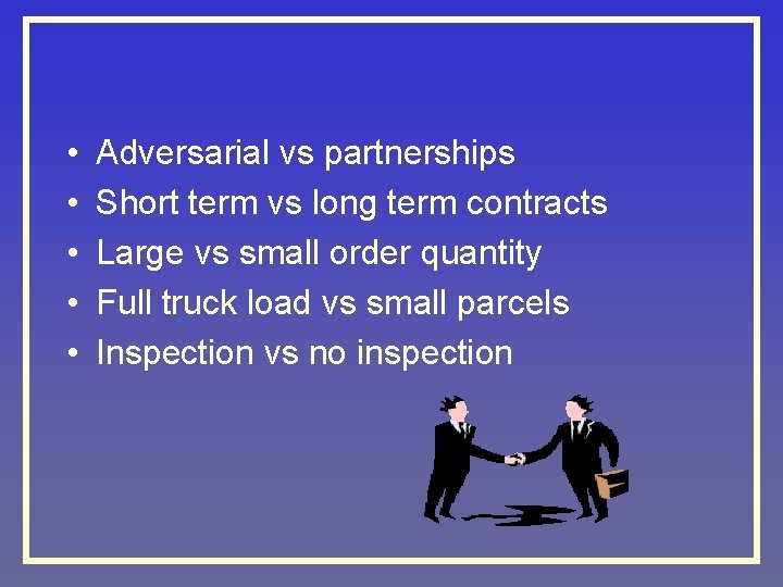  • • • Adversarial vs partnerships Short term vs long term contracts Large