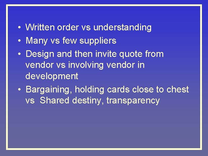  • Written order vs understanding • Many vs few suppliers • Design and