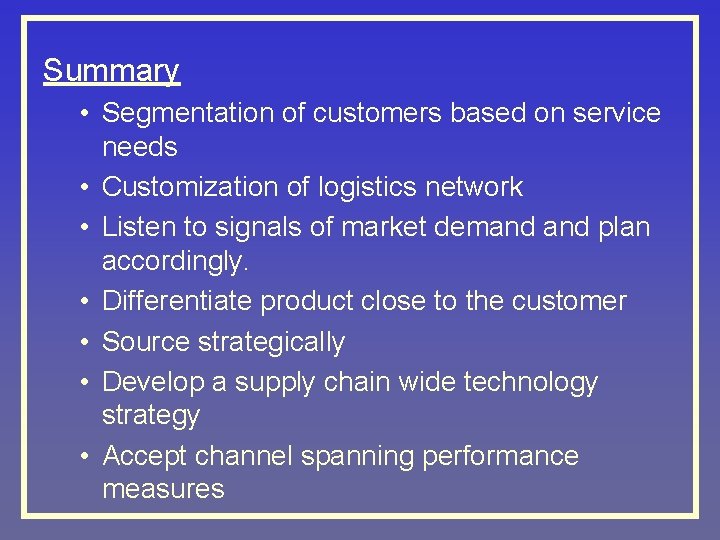 Summary • Segmentation of customers based on service needs • Customization of logistics network