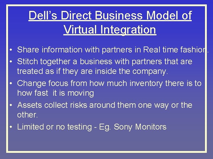 Dell’s Direct Business Model of Virtual Integration • Share information with partners in Real