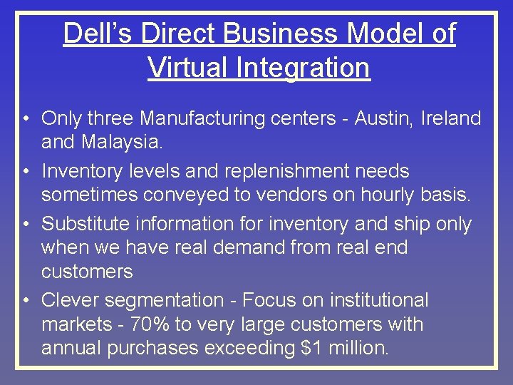 Dell’s Direct Business Model of Virtual Integration • Only three Manufacturing centers - Austin,