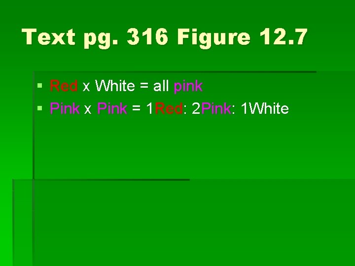 Text pg. 316 Figure 12. 7 § Red x White = all pink §