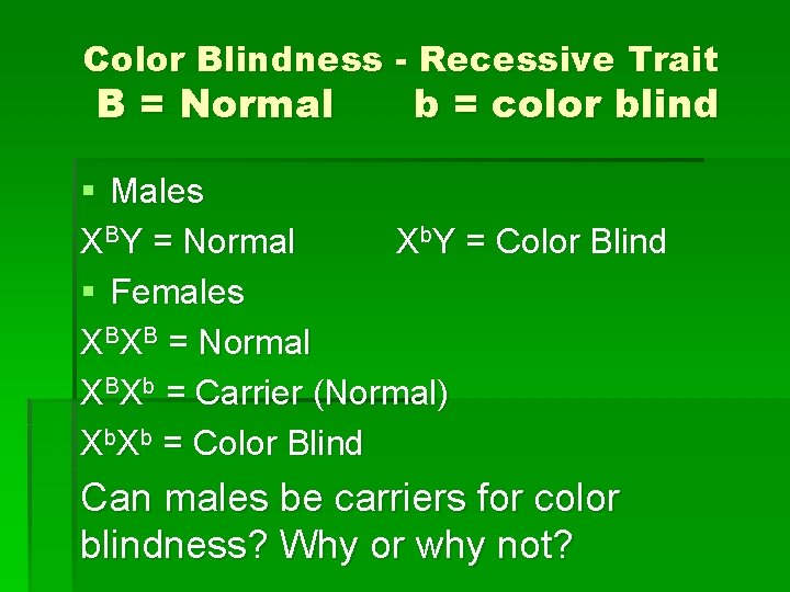 Color Blindness - Recessive Trait B = Normal b = color blind § Males