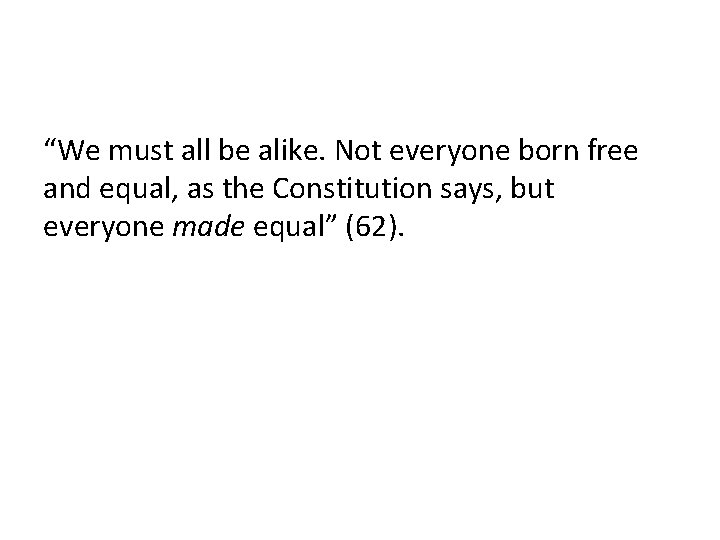 “We must all be alike. Not everyone born free and equal, as the Constitution