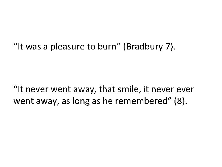 “It was a pleasure to burn” (Bradbury 7). “It never went away, that smile,