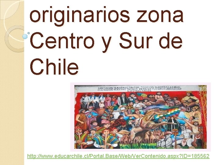 originarios zona Centro y Sur de Chile http: //www. educarchile. cl/Portal. Base/Web/Ver. Contenido. aspx? originarios zona Centro y Sur de Chile http: //www. educarchile. cl/Portal. Base/Web/Ver. Contenido. aspx?
