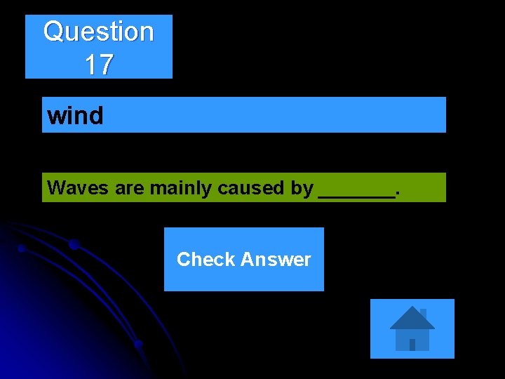 Question 17 wind Waves are mainly caused by _______. Check Answer Question 17 wind Waves are mainly caused by _______. Check Answer