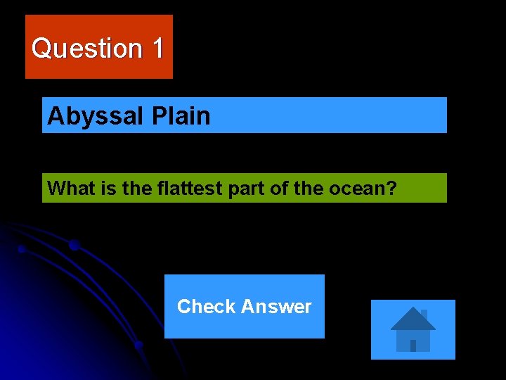 Question 1 Abyssal Plain What is the flattest part of the ocean? Check Answer Question 1 Abyssal Plain What is the flattest part of the ocean? Check Answer