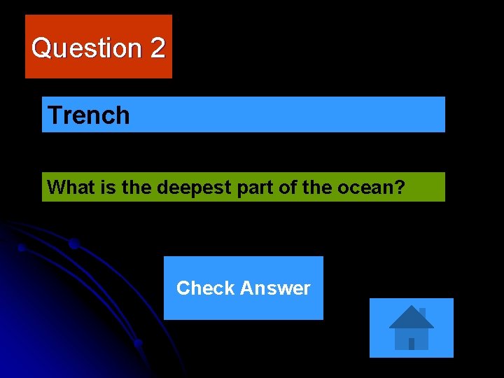 Question 2 Trench What is the deepest part of the ocean? Check Answer Question 2 Trench What is the deepest part of the ocean? Check Answer