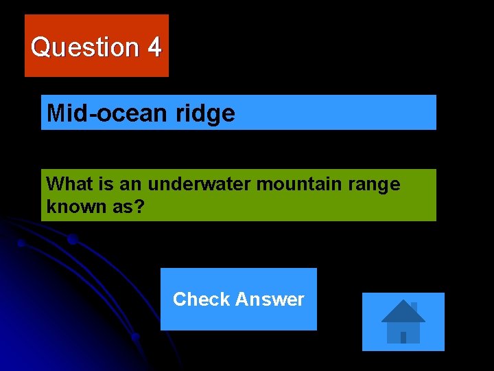 Question 4 Mid-ocean ridge What is an underwater mountain range known as? Check Answer Question 4 Mid-ocean ridge What is an underwater mountain range known as? Check Answer