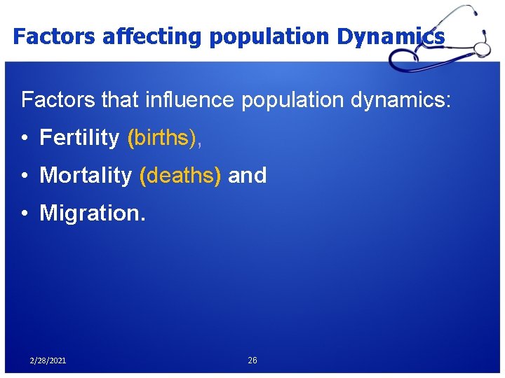 Factors affecting population Dynamics Factors that influence population dynamics: • Fertility (births), • Mortality
