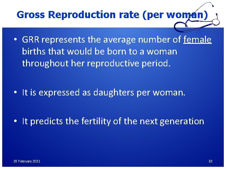 Gross Reproduction rate (per woman) • GRR represents the average number of female births