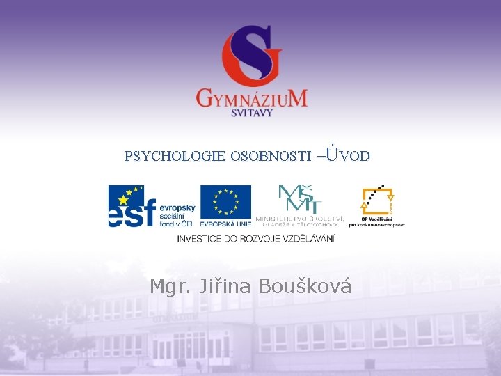 PSYCHOLOGIE OSOBNOSTI –ÚVOD Mgr. Jiřina Boušková 