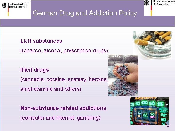 German Drug and Addiction Policy Licit substances (tobacco, alcohol, prescription drugs) Illicit drugs (cannabis,