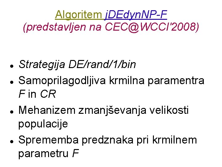 Algoritem j. DEdyn. NP-F (predstavljen na CEC@WCCI'2008) Strategija DE/rand/1/bin Samoprilagodljiva krmilna paramentra F in