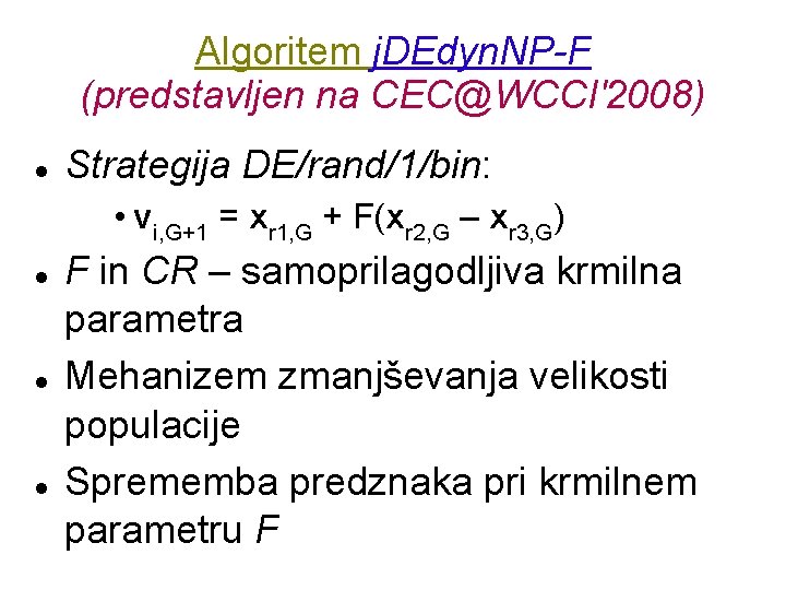 Algoritem j. DEdyn. NP-F (predstavljen na CEC@WCCI'2008) Strategija DE/rand/1/bin: • vi, G+1 = xr
