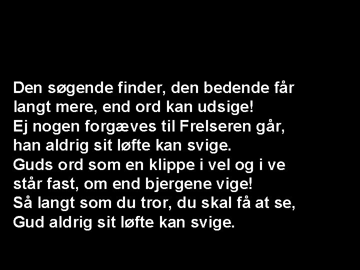 Den søgende finder, den bedende får langt mere, end ord kan udsige! Ej nogen