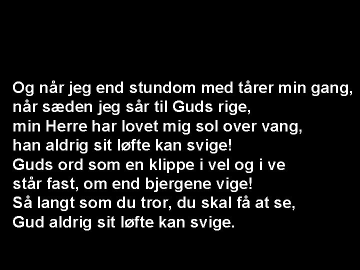 Og når jeg end stundom med tårer min gang, når sæden jeg sår til