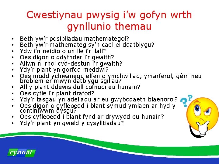 Cwestiynau pwysig i’w gofyn wrth gynllunio themau • • • • Beth yw’r posibliadau