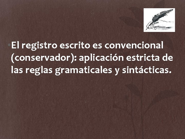  • El registro escrito es convencional (conservador): aplicación estricta de las reglas gramaticales