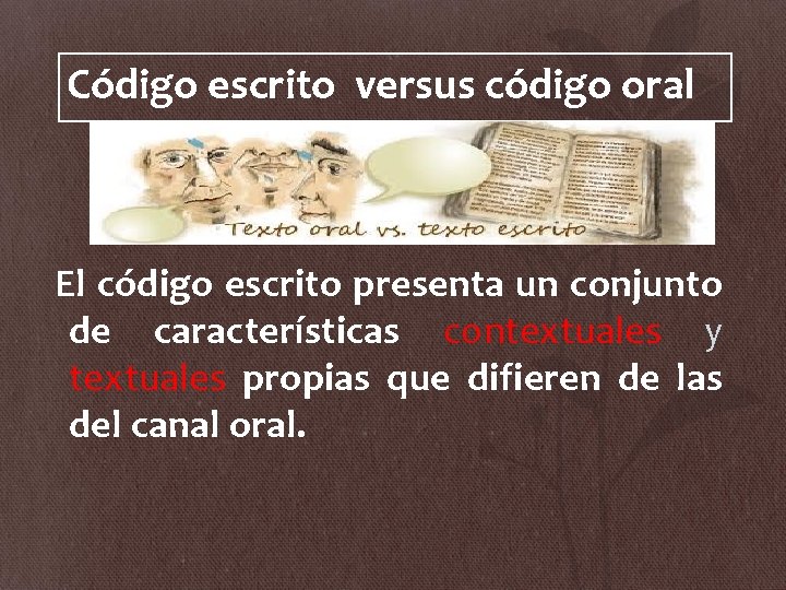 Código escrito versus código oral El código escrito presenta un conjunto de características contextuales