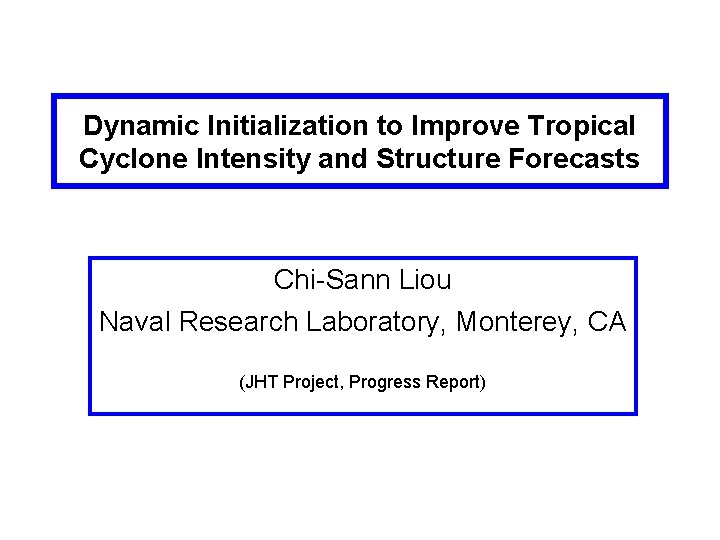 Dynamic Initialization to Improve Tropical Cyclone Intensity and Structure Forecasts Chi-Sann Liou Naval Research